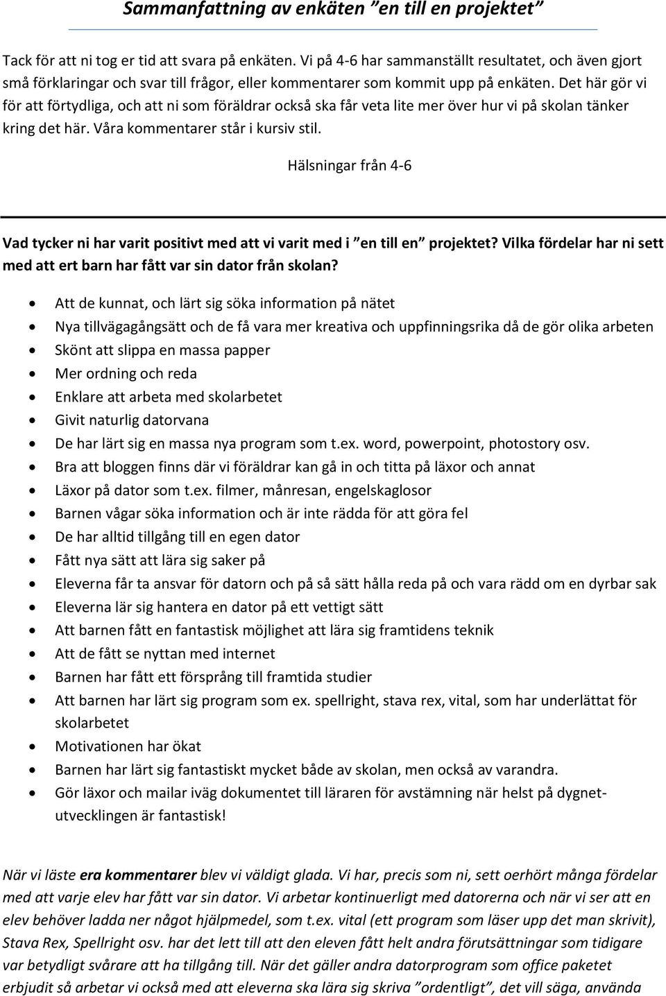 Det här gör vi för att förtydliga, och att ni som föräldrar också ska får veta lite mer över hur vi på skolan tänker kring det här. Våra kommentarer står i kursiv stil.