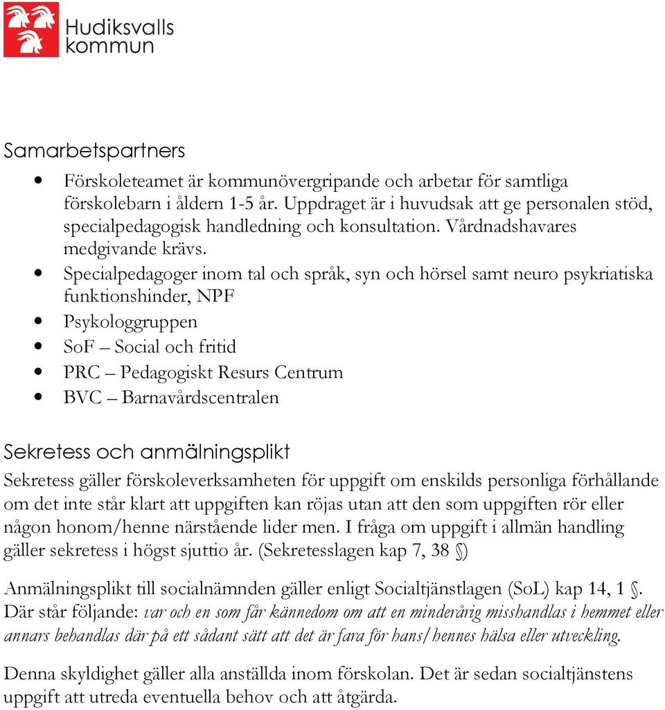 Specialpedagoger inom tal och språk, syn och hörsel samt neuro psykriatiska funktionshinder, NPF Psykologgruppen SoF Social och fritid PRC Pedagogiskt Resurs Centrum BVC Barnavårdscentralen Sekretess