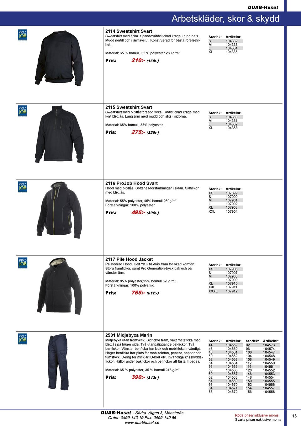 Material: 65% bomull, 35% polyester. Pris: 275:- (220:-) S 104360 M 104361 L 104362 XL 104363 2116 ProJob Hood Svart Hood med blixtlås. Softshell-förstärkningar i sidan. Sidfickor med blixtlås.