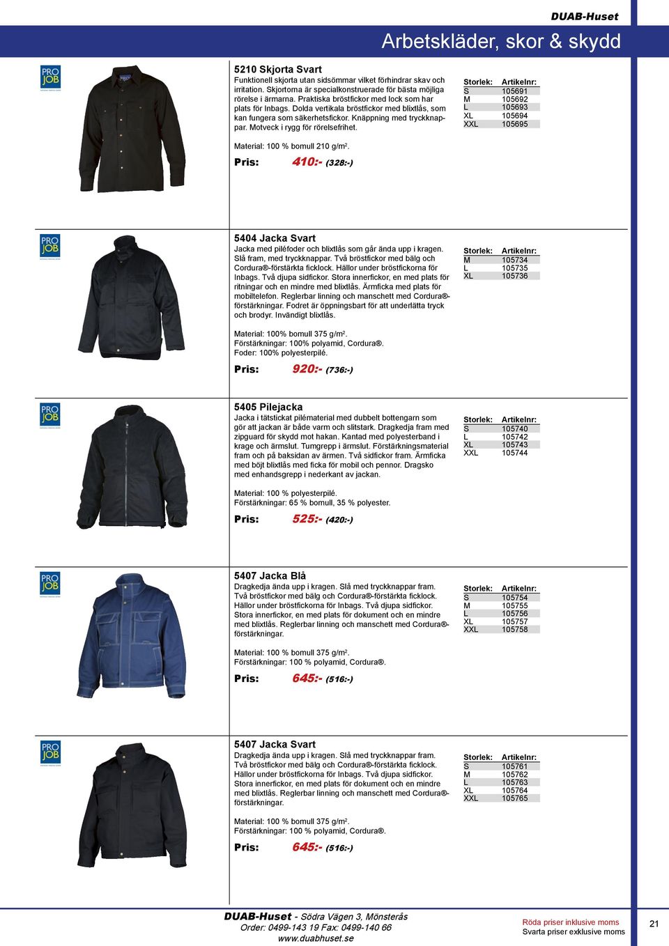 S 105691 M 105692 L 105693 XL 105694 XXL 105695 Material: 100 % bomull 210 g/m 2. Pris: 410:- (328:-) 5404 Jacka Svart Jacka med piléfoder och blixtlås som går ända upp i kragen.