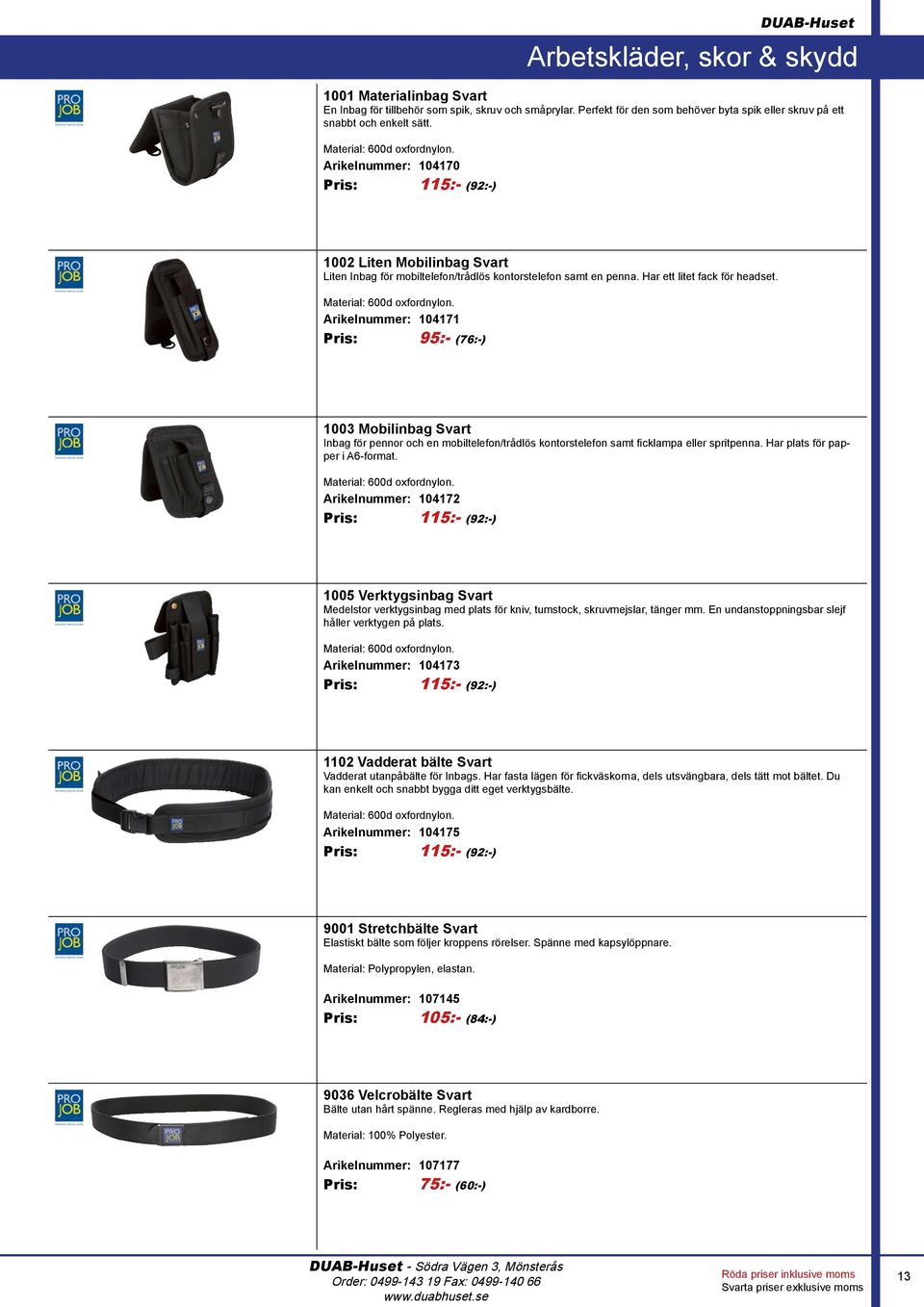 Arikelnummer: 104171 Pris: 95:- (76:-) 1003 Mobilinbag Svart Inbag för pennor och en mobiltelefon/trådlös kontorstelefon samt ficklampa eller spritpenna. Har plats för papper i A6-format.