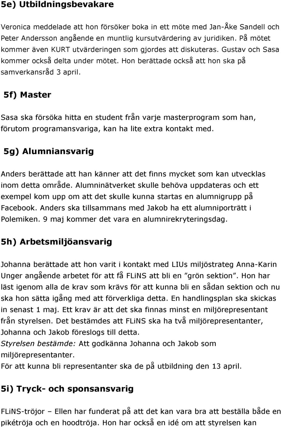 5f) Master Sasa ska försöka hitta en student från varje masterprogram som han, förutom programansvariga, kan ha lite extra kontakt med.