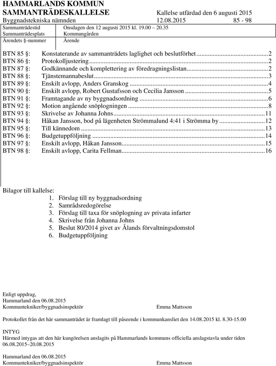 .. 2 BTN 86 : Protokolljustering... 2 BTN 87 : Godkännande och komplettering av föredragningslistan... 2 BTN 88 : Tjänstemannabeslut... 3 BTN 89 : Enskilt avlopp, Anders Granskog.