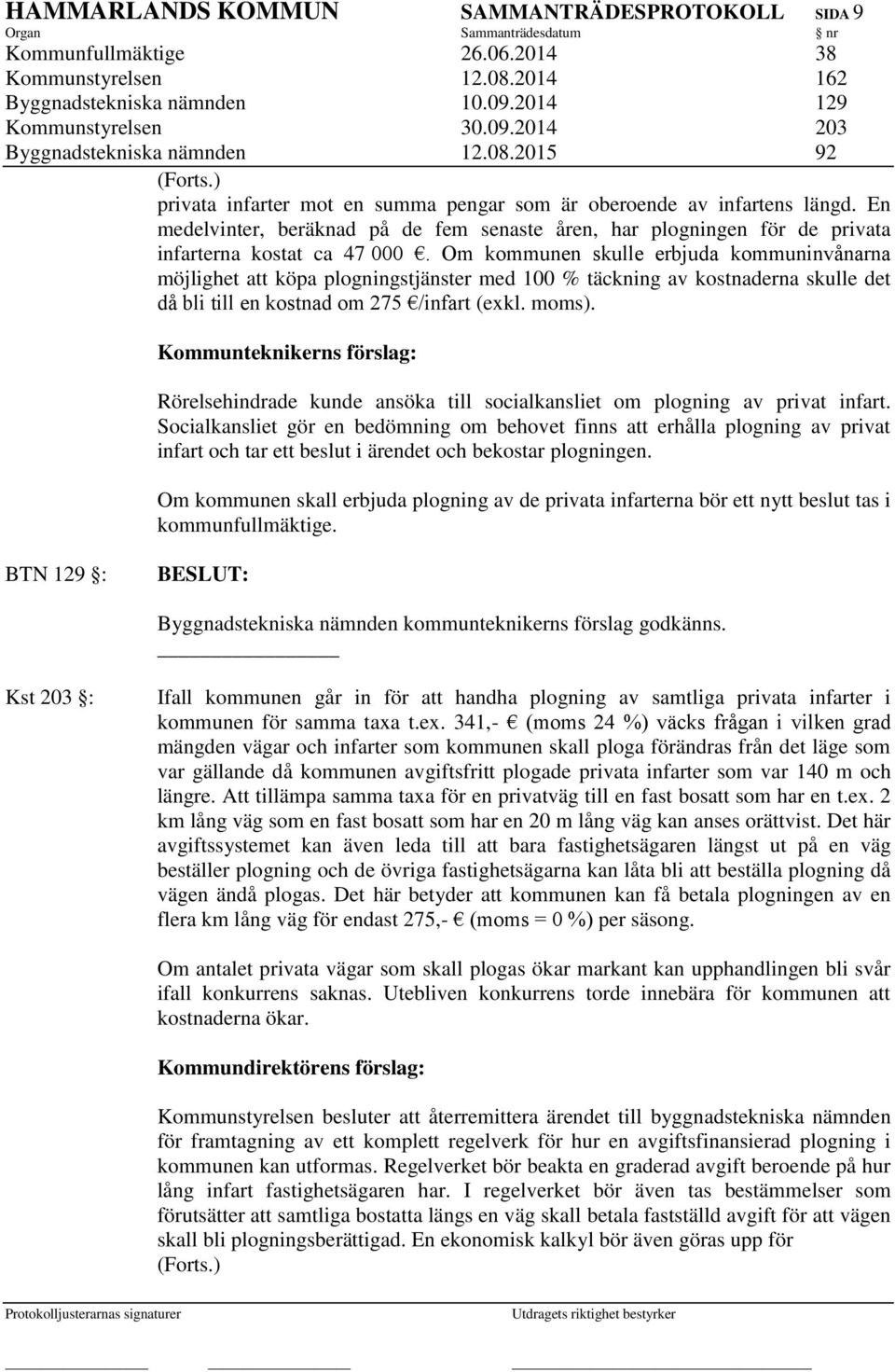 En medelvinter, beräknad på de fem senaste åren, har plogningen för de privata infarterna kostat ca 47 000.