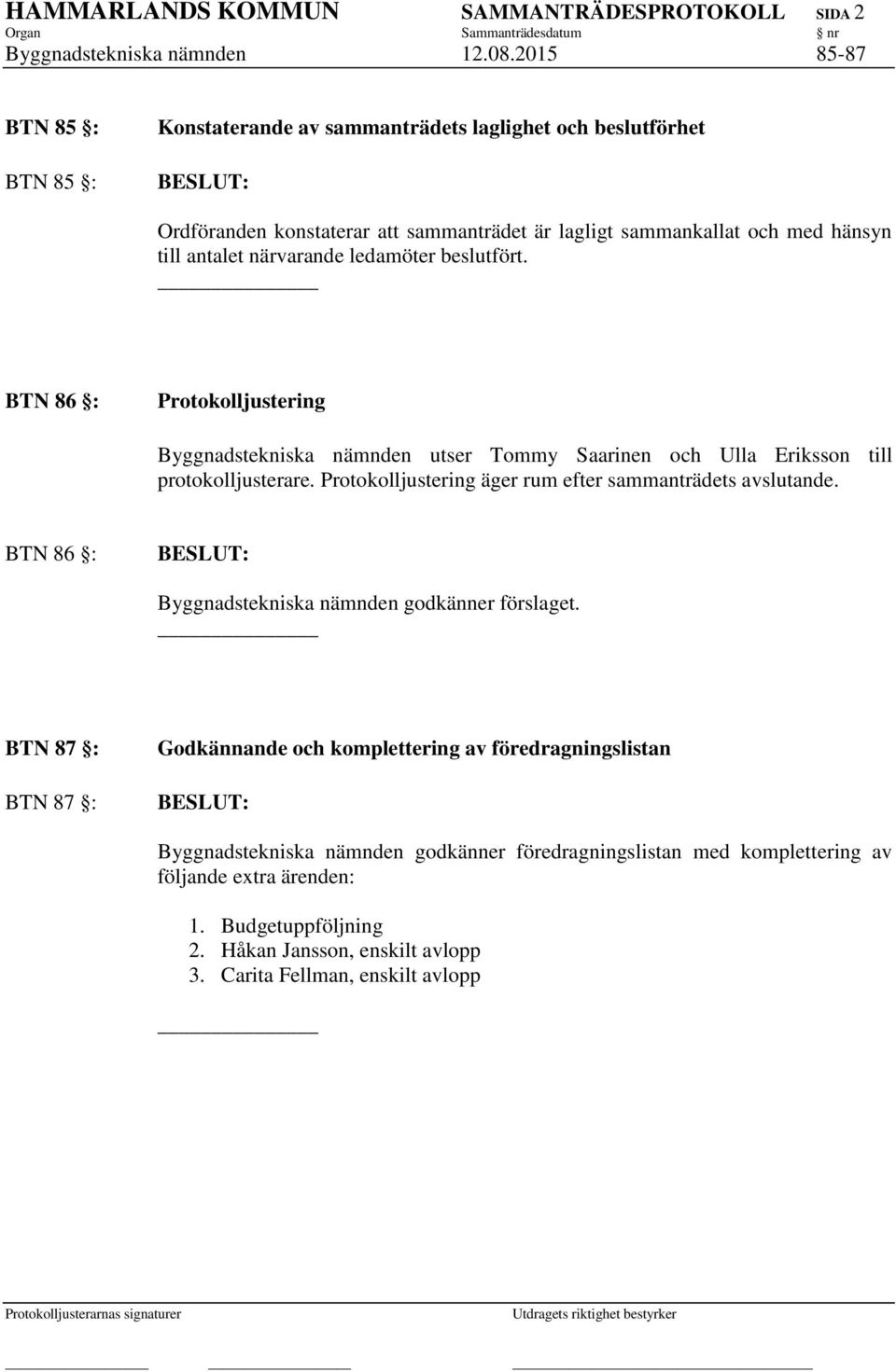 ledamöter beslutfört. BTN 86 : Protokolljustering Byggnadstekniska nämnden utser Tommy Saarinen och Ulla Eriksson till protokolljusterare.