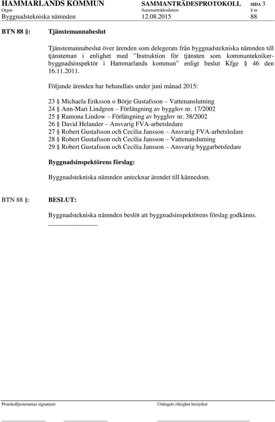 kommunteknikerbyggnadsinspektör i Hammarlands kommun enligt beslut Kfge 46 den 16.11.2011.