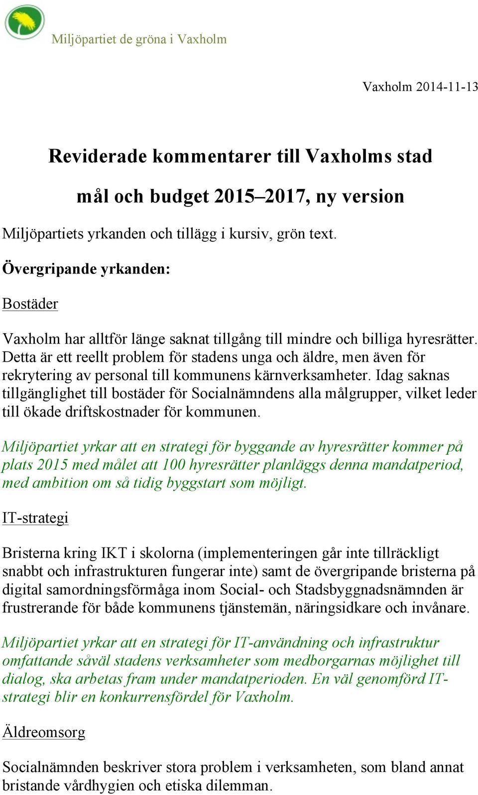 Detta är ett reellt problem för stadens unga och äldre, men även för rekrytering av personal till kommunens kärnverksamheter.