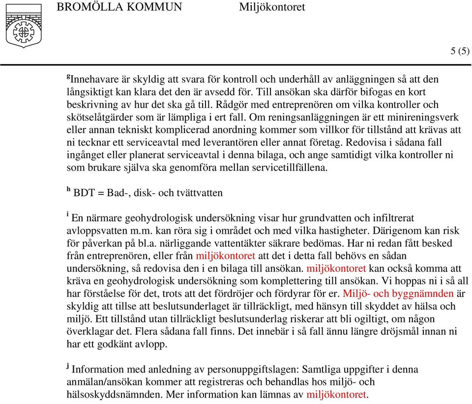 Om reningsanläggningen är ett minireningsverk eller annan tekniskt komplicerad anordning kommer som villkor för tillstånd att krävas att ni tecknar ett serviceavtal med leverantören eller annat