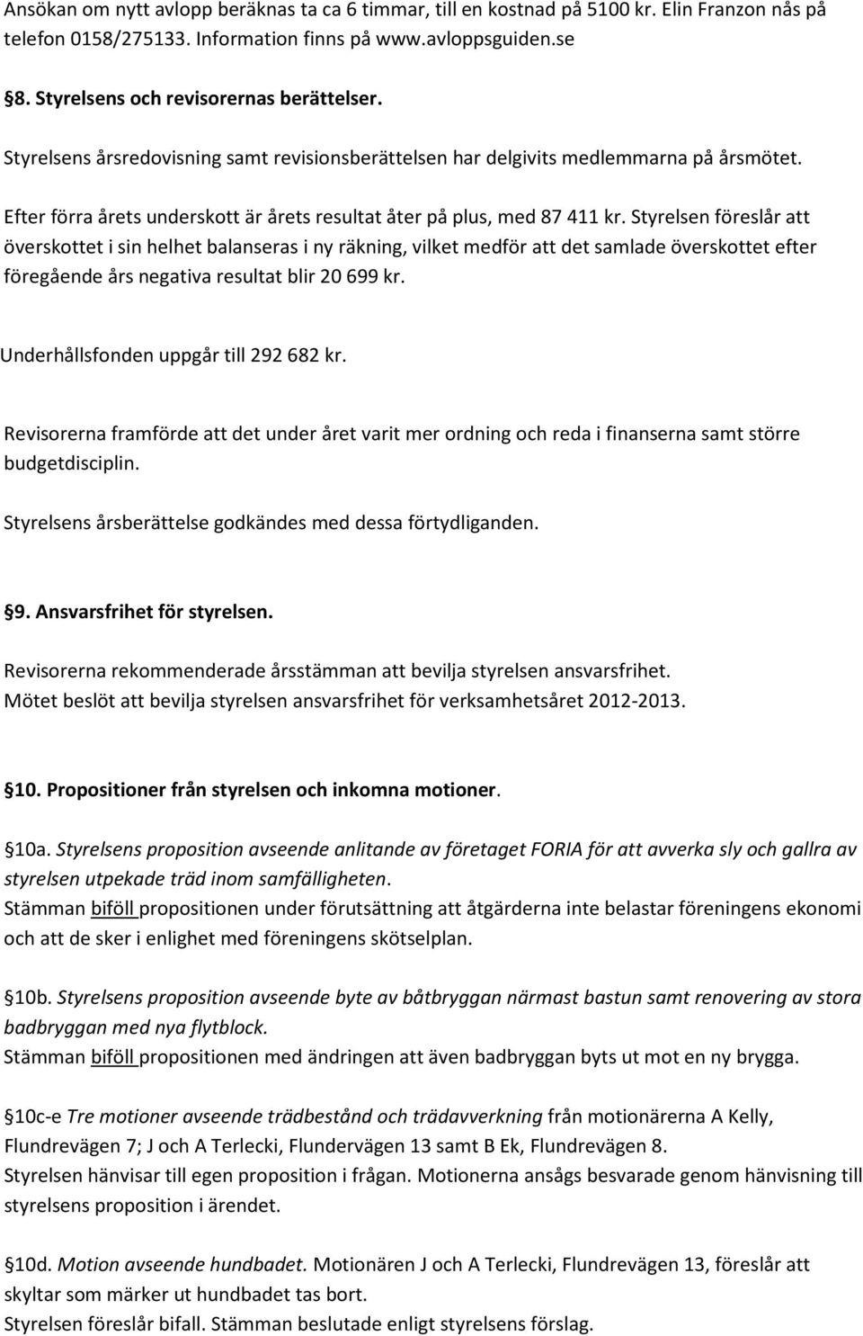 Efter förra årets underskott är årets resultat åter på plus, med 87 411 kr.