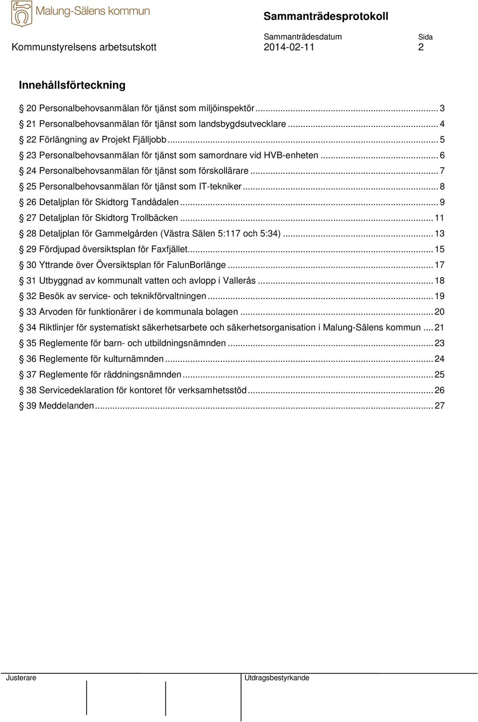 .. 7 25 Personalbehovsanmälan för tjänst som IT-tekniker... 8 26 Detaljplan för Skidtorg Tandådalen... 9 27 Detaljplan för Skidtorg Trollbäcken.