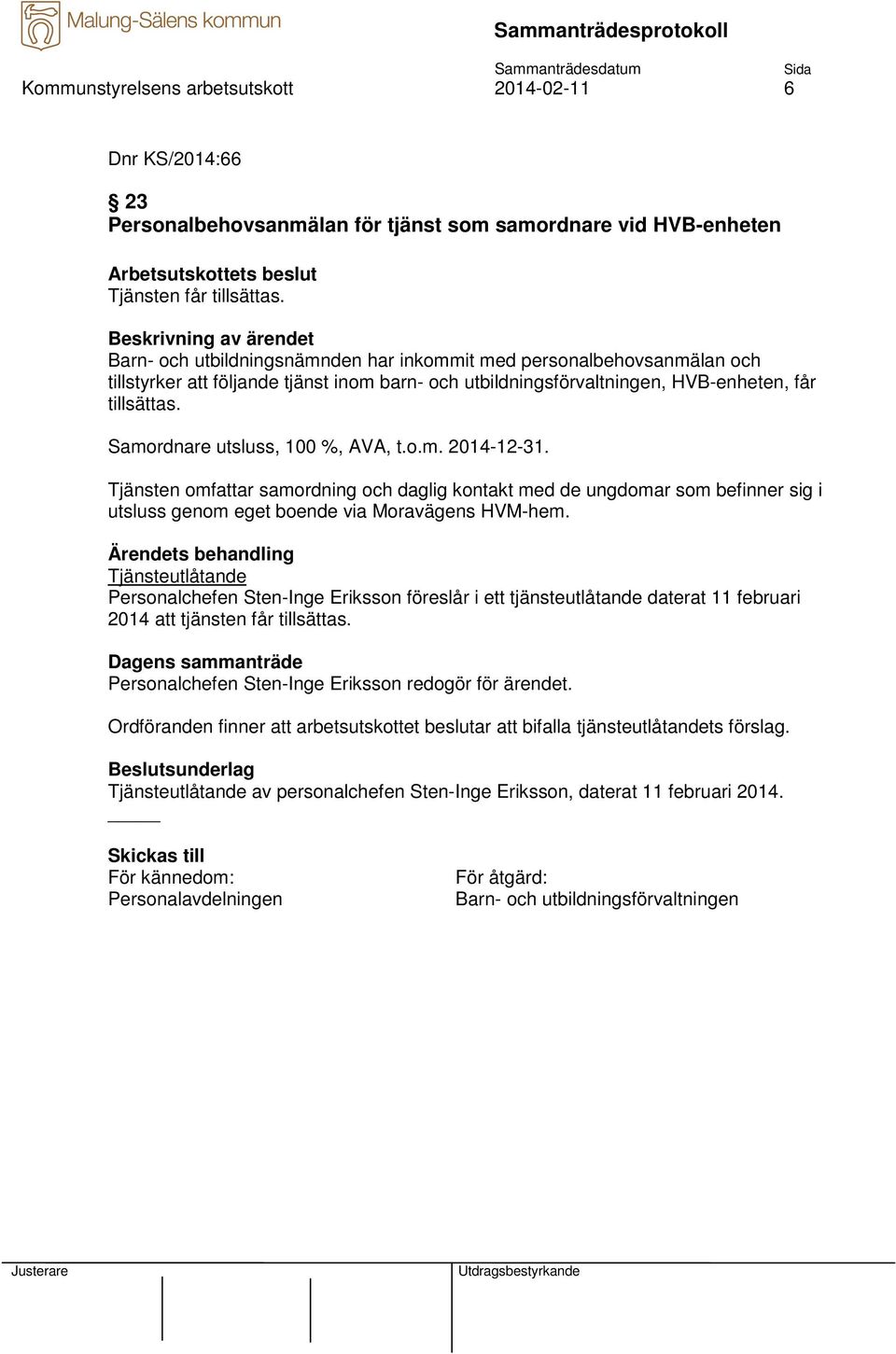 Samordnare utsluss, 100 %, AVA, t.o.m. 2014-12-31. Tjänsten omfattar samordning och daglig kontakt med de ungdomar som befinner sig i utsluss genom eget boende via Moravägens HVM-hem.