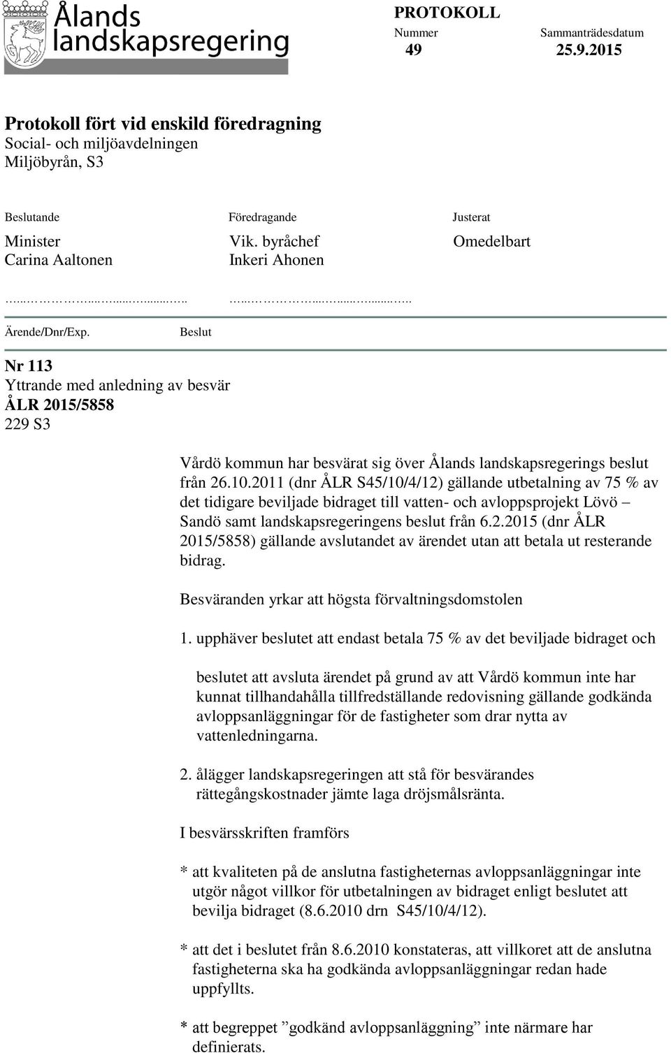 Beslut Nr 113 Yttrande med anledning av besvär ÅLR 2015/5858 229 S3 Vårdö kommun har besvärat sig över Ålands landskapsregerings beslut från 26.10.