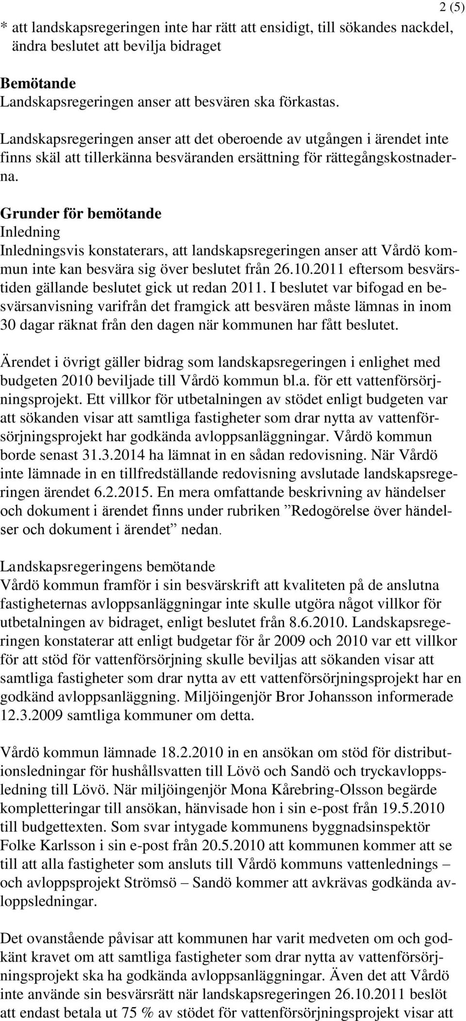Grunder för bemötande Inledning Inledningsvis konstaterars, att landskapsregeringen anser att Vårdö kommun inte kan besvära sig över beslutet från 26.10.