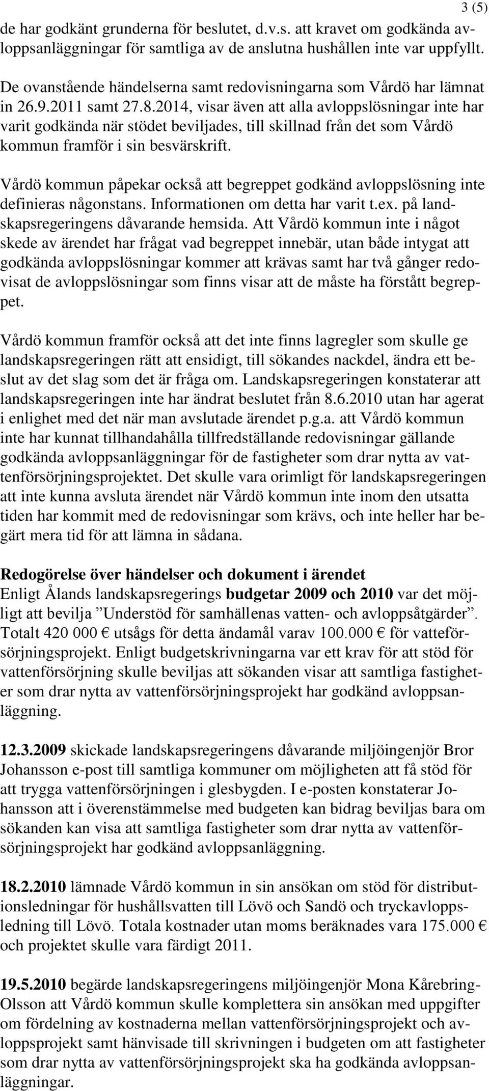 2014, visar även att alla avloppslösningar inte har varit godkända när stödet beviljades, till skillnad från det som Vårdö kommun framför i sin besvärskrift.
