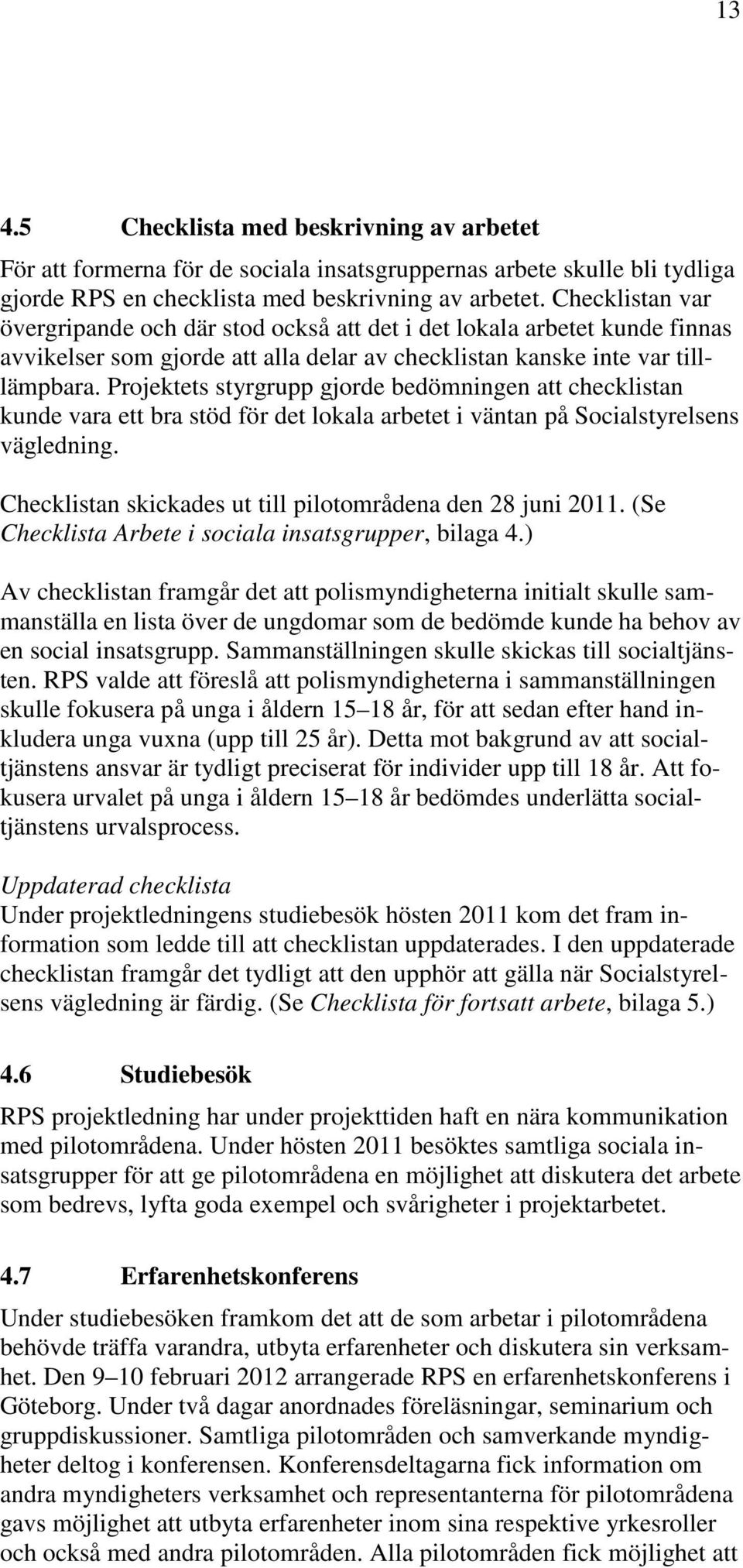 Projektets styrgrupp gjorde bedömningen att checklistan kunde vara ett bra stöd för det lokala arbetet i väntan på Socialstyrelsens vägledning.