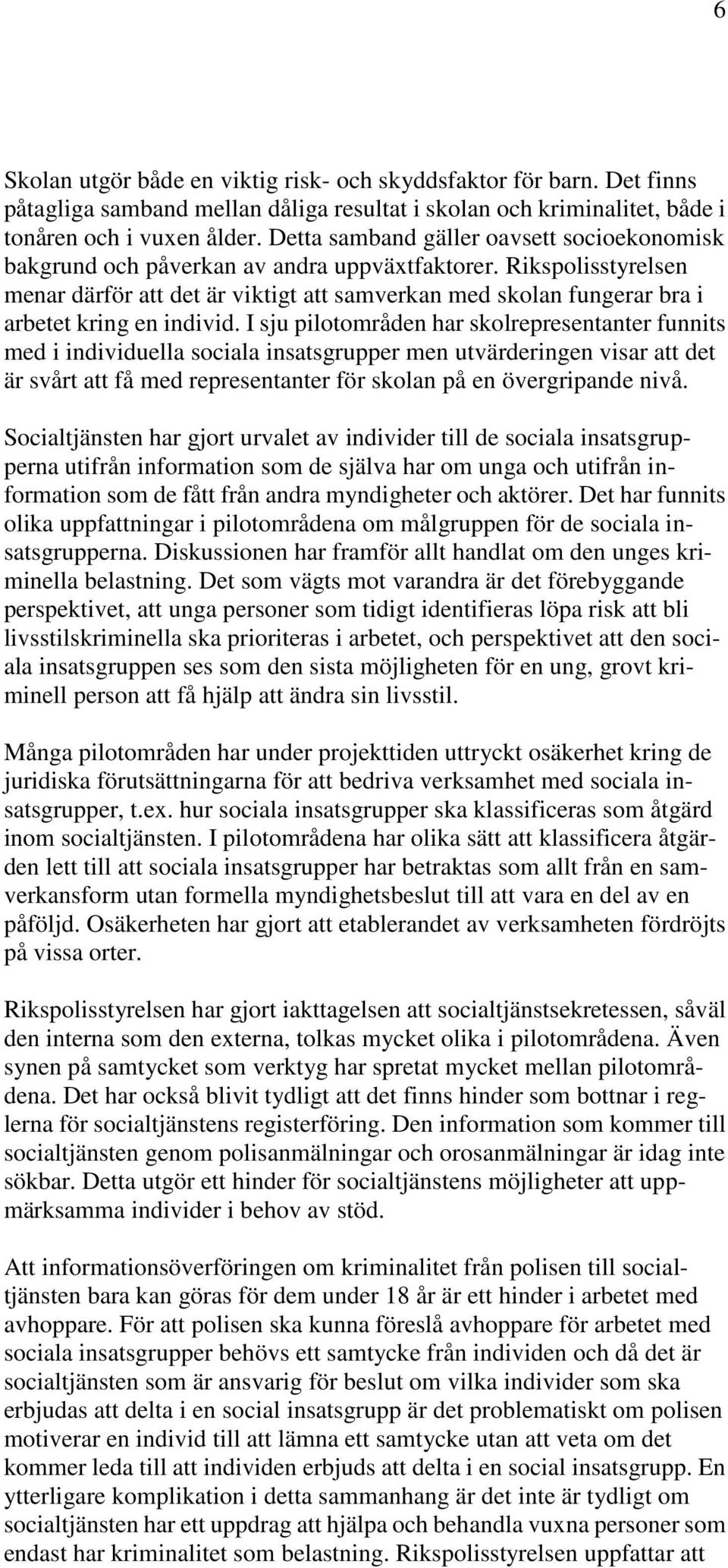 Rikspolisstyrelsen menar därför att det är viktigt att samverkan med skolan fungerar bra i arbetet kring en individ.