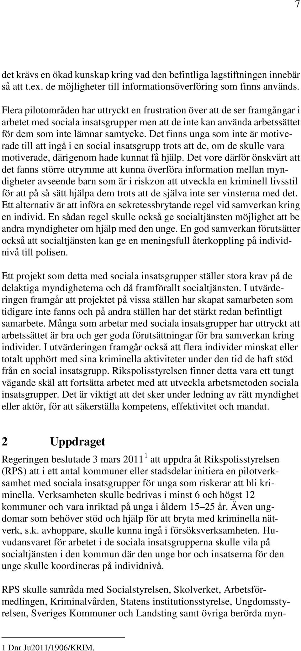 Det finns unga som inte är motiverade till att ingå i en social insatsgrupp trots att de, om de skulle vara motiverade, därigenom hade kunnat få hjälp.