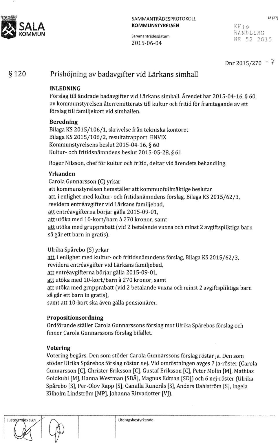 Beredning Bilaga KS 2015/106/1, skrivelse från tekniska kontoret Bilaga KS 2015/106/2, resultatrapport ENVIX Kommunstyrelsens beslut 2015-04-16, 60 Kultur- och fritidsnämndens beslut 2015-05-28, 61