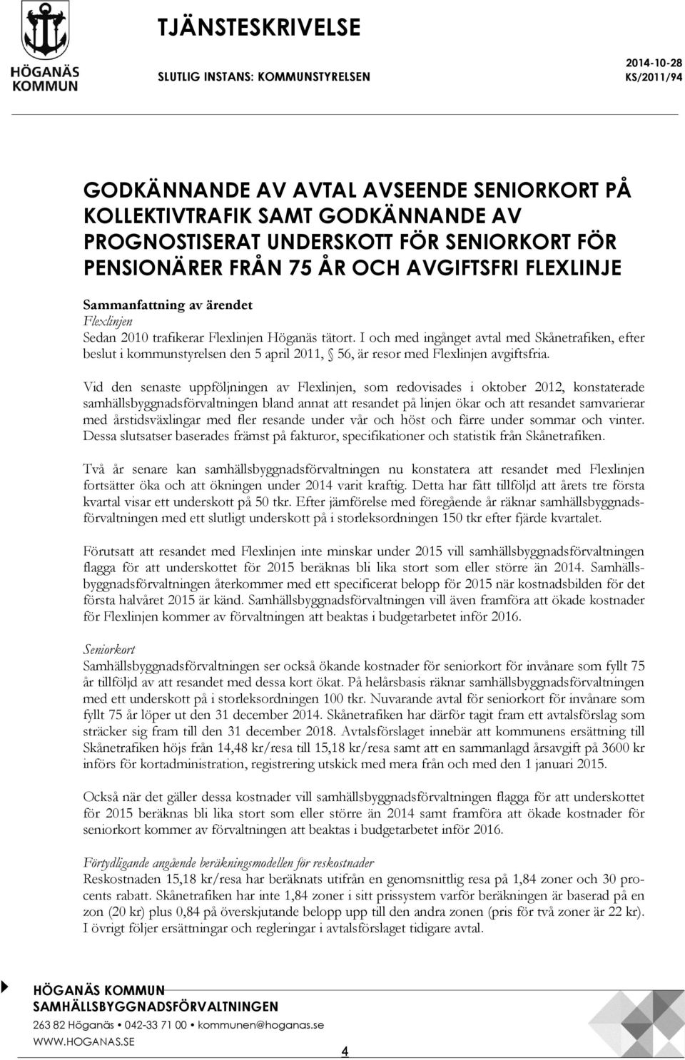 I och med ingånget avtal med Skånetrafiken, efter beslut i kommunstyrelsen den 5 april 2011, 56, är resor med Flexlinjen avgiftsfria.
