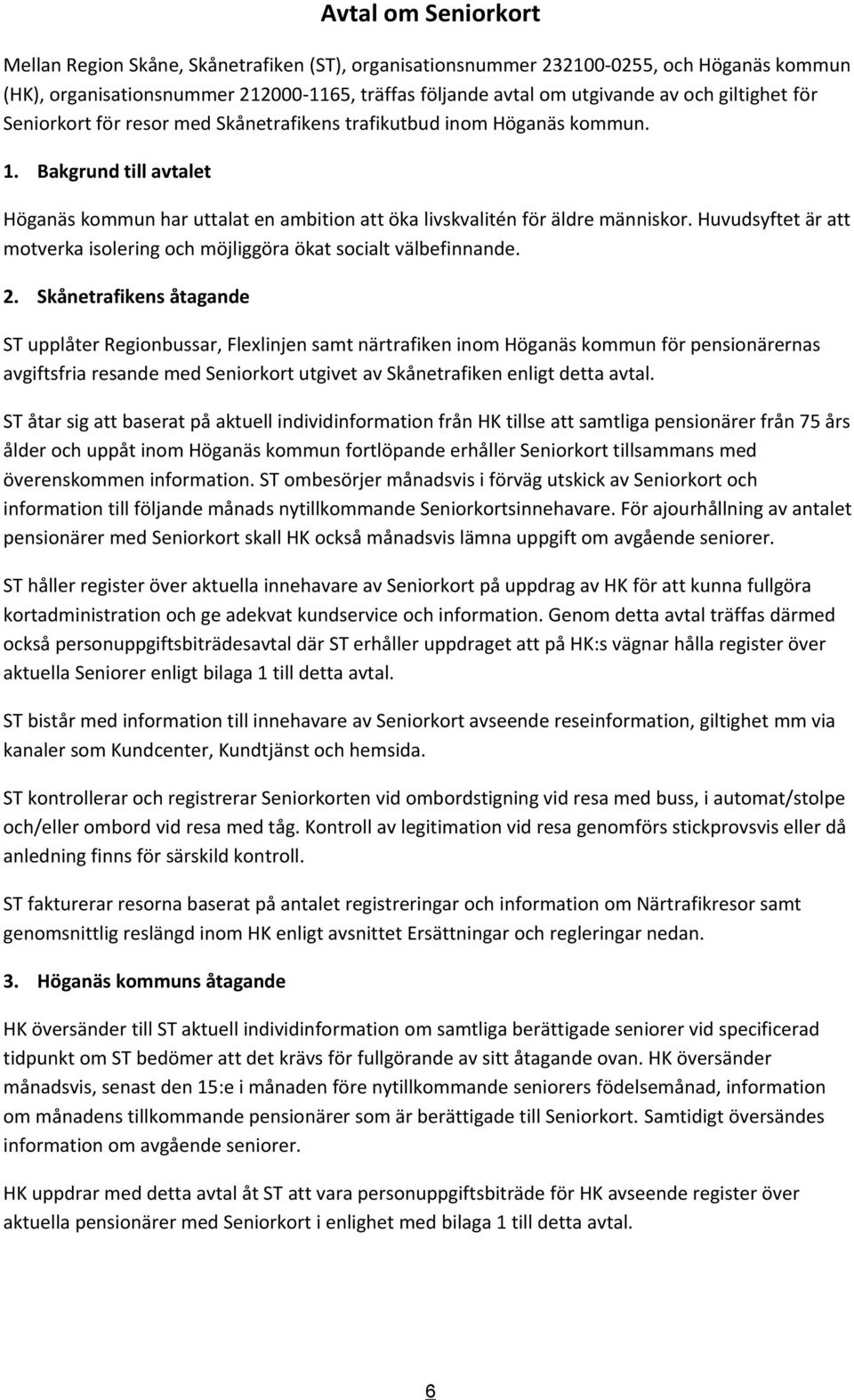 Huvudsyftet är att motverka isolering och möjliggöra ökat socialt välbefinnande. 2.