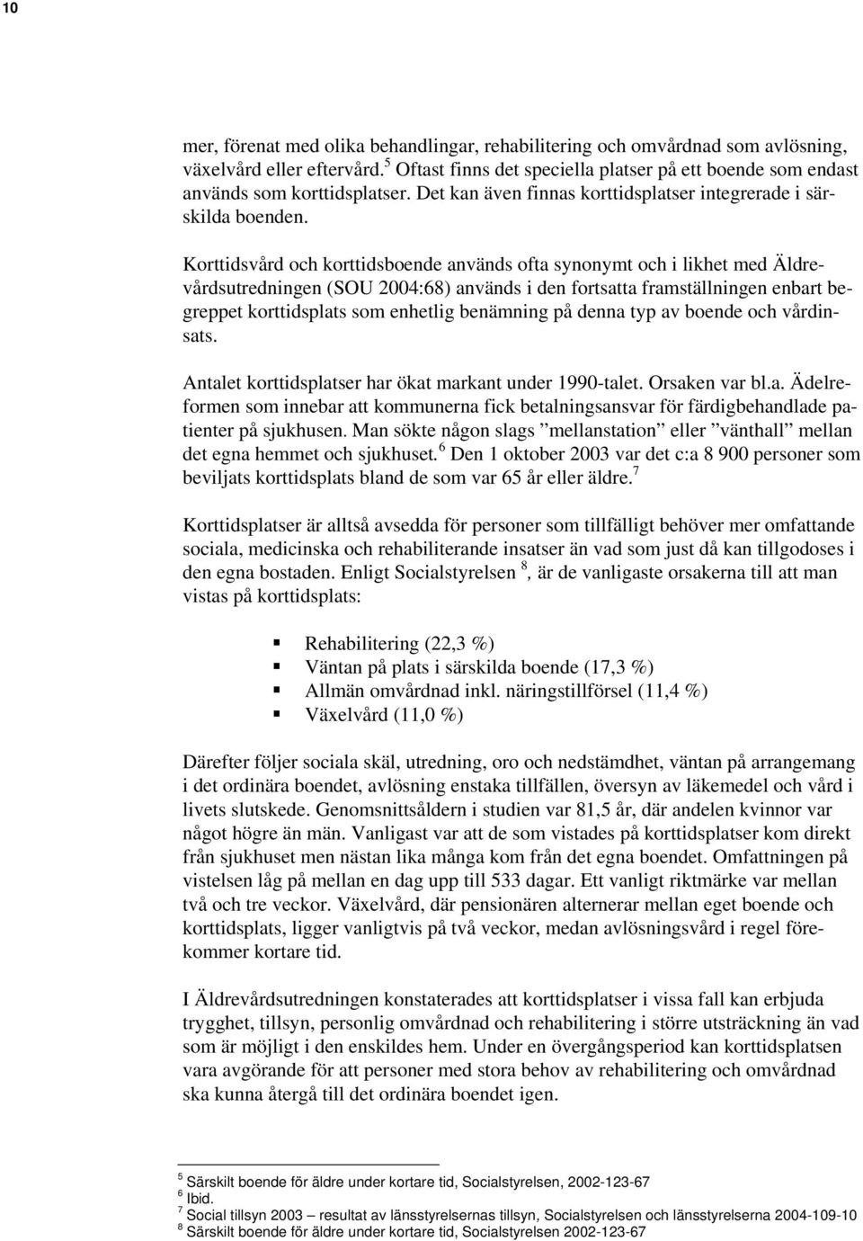 Korttidsvård och korttidsboende används ofta synonymt och i likhet med Äldrevårdsutredningen (SOU 2004:68) används i den fortsatta framställningen enbart begreppet korttidsplats som enhetlig