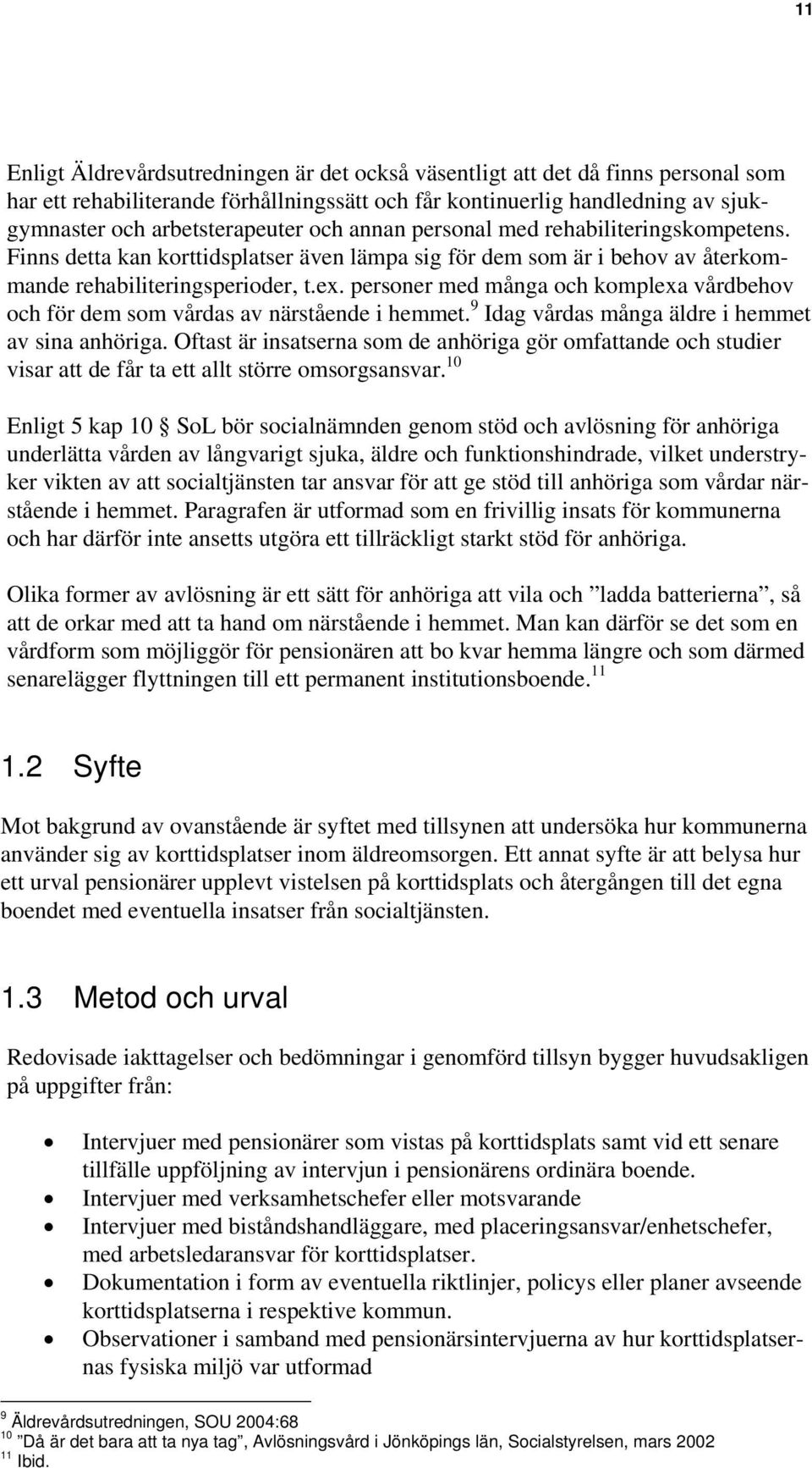 personer med många och komplexa vårdbehov och för dem som vårdas av närstående i hemmet. 9 Idag vårdas många äldre i hemmet av sina anhöriga.