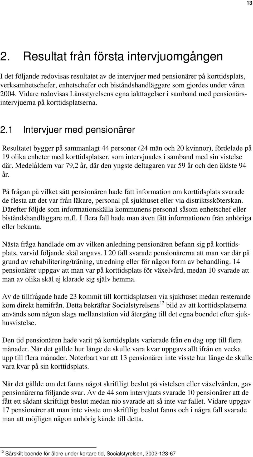 04. Vidare redovisas Länsstyrelsens egna iakttagelser i samband med pensionärsintervjuerna på korttidsplatserna. 2.