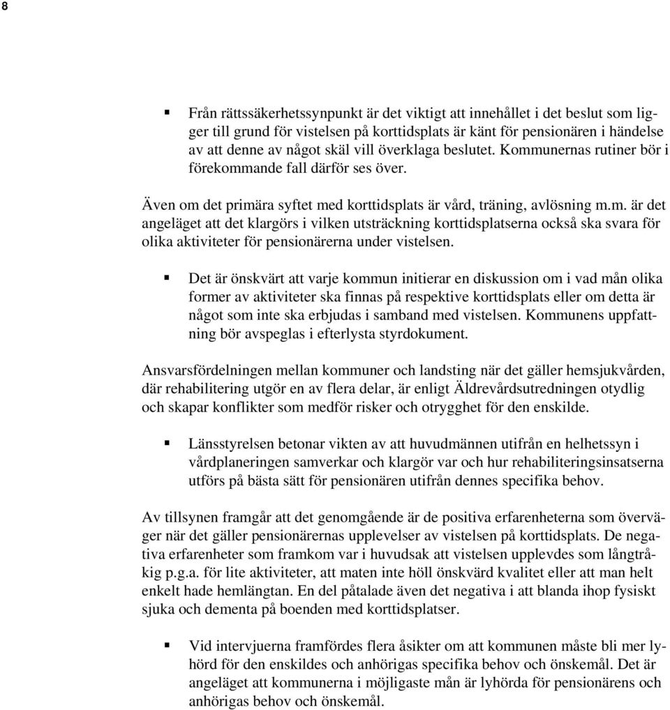 Det är önskvärt att varje kommun initierar en diskussion om i vad mån olika former av aktiviteter ska finnas på respektive korttidsplats eller om detta är något som inte ska erbjudas i samband med