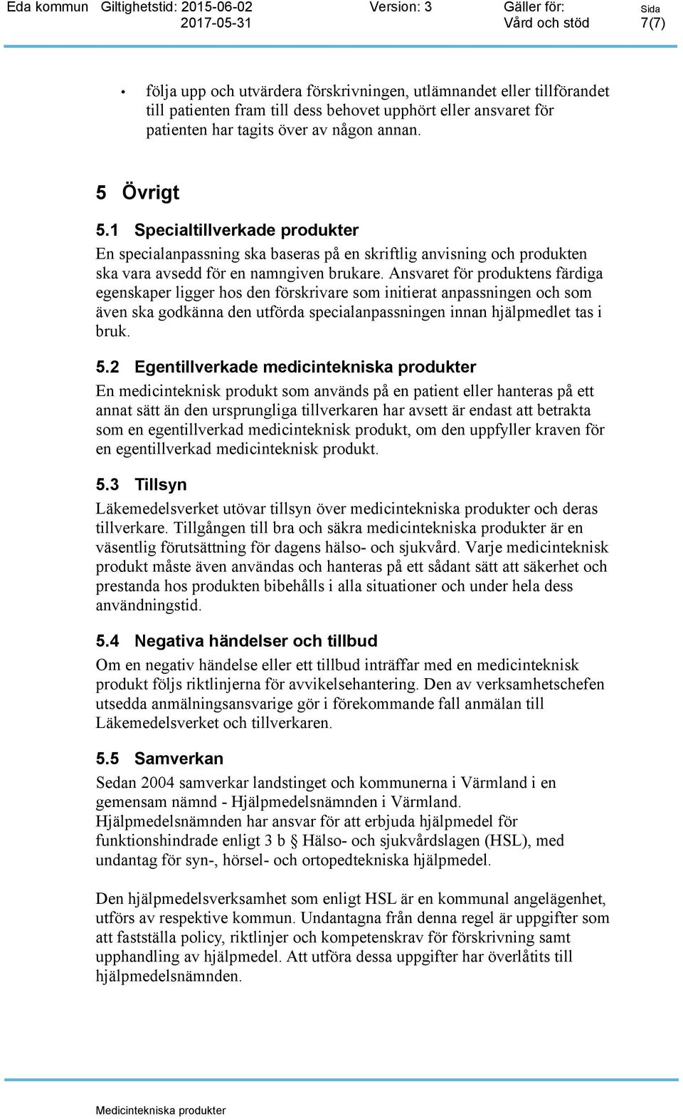 Ansvaret för produktens färdiga egenskaper ligger hos den förskrivare som initierat anpassningen och som även ska godkänna den utförda specialanpassningen innan hjälpmedlet tas i bruk. 5.