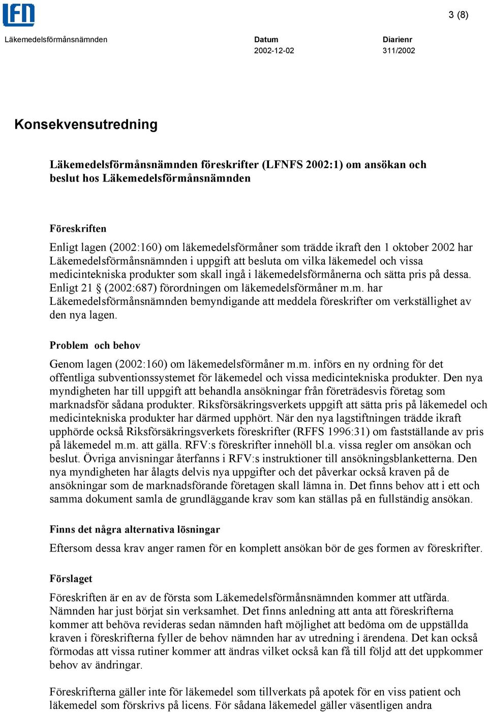 Enligt 21 (2002:687) förordningen om läkemedelsförmåner m.m. har Läkemedelsförmånsnämnden bemyndigande att meddela föreskrifter om verkställighet av den nya lagen.