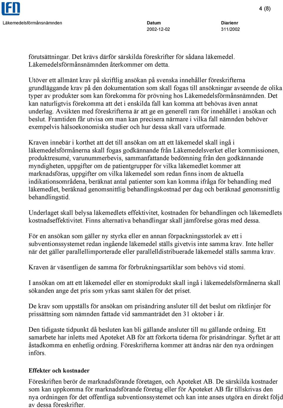 förekomma för prövning hos Läkemedelsförmånsnämnden. Det kan naturligtvis förekomma att det i enskilda fall kan komma att behövas även annat underlag.