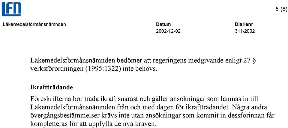 Ikraftträdande Föreskrifterna bör träda ikraft snarast och gäller ansökningar som lämnas in till