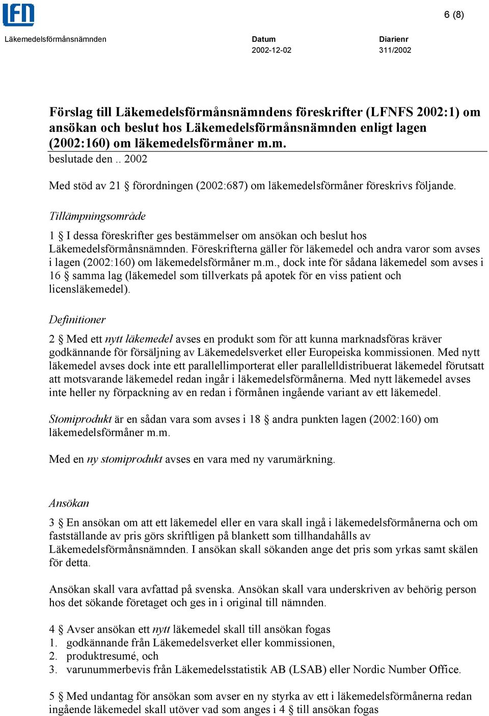 Föreskrifterna gäller för läkemedel och andra varor som avses i lagen (2002:160) om läkemedelsförmåner m.m., dock inte för sådana läkemedel som avses i 16 samma lag (läkemedel som tillverkats på apotek för en viss patient och licensläkemedel).