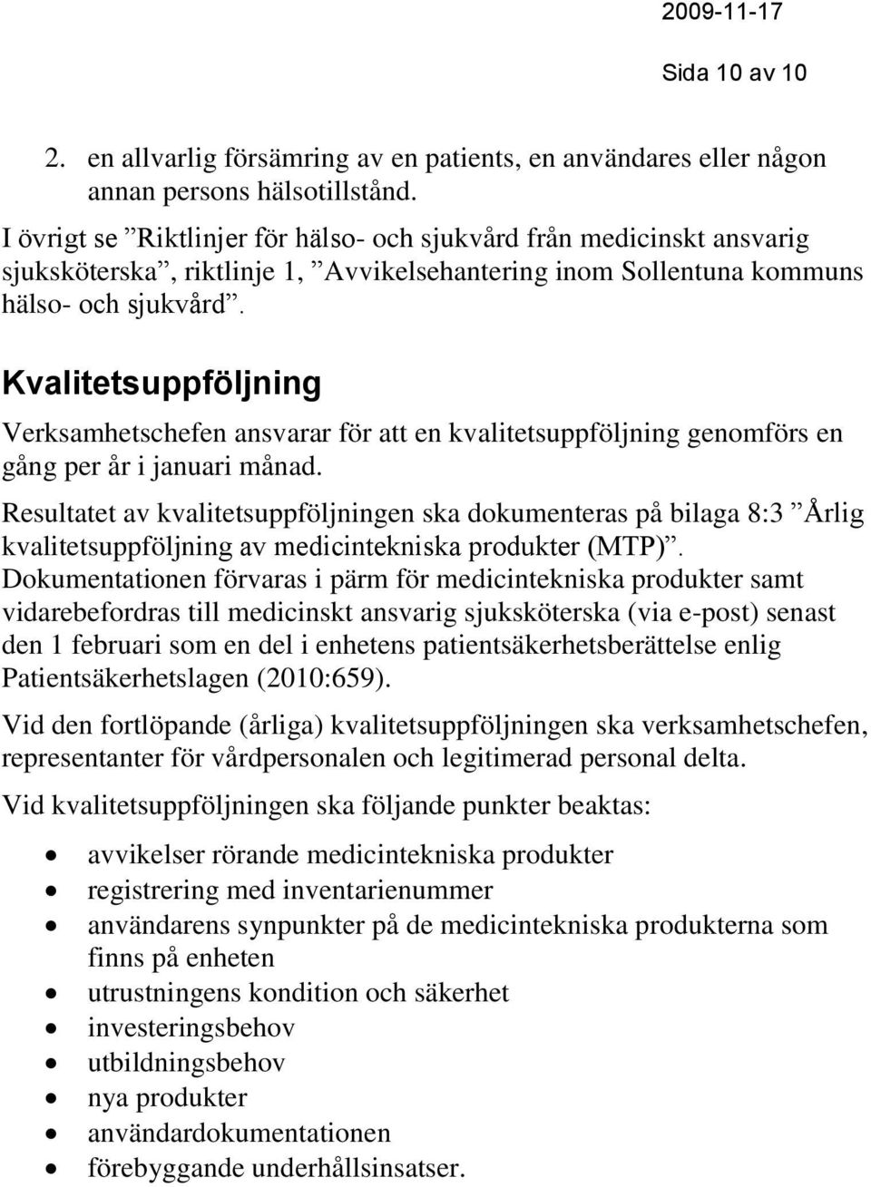 Kvalitetsuppföljning Verksamhetschefen ansvarar för att en kvalitetsuppföljning genomförs en gång per år i januari månad.