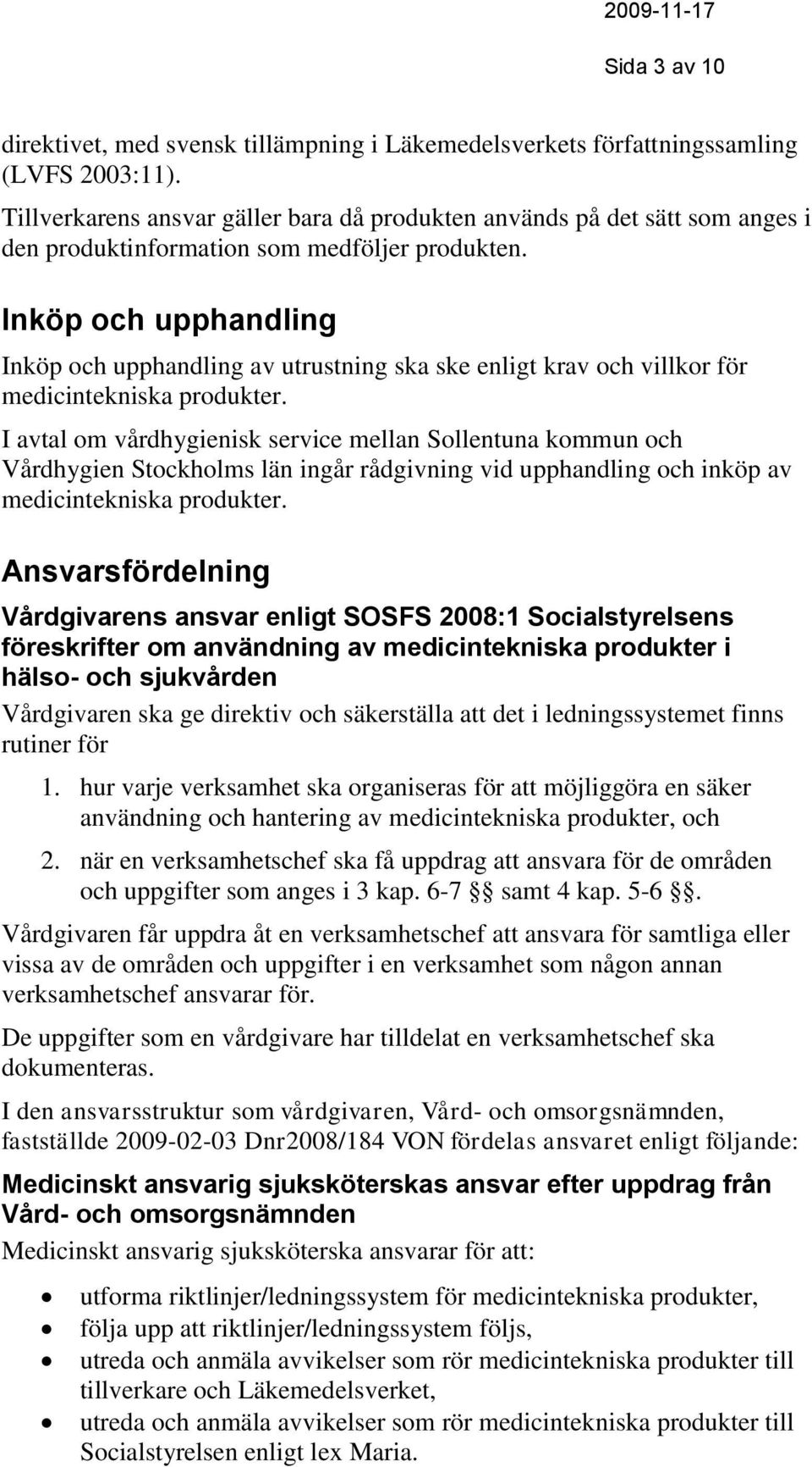 Inköp och upphandling Inköp och upphandling av utrustning ska ske enligt krav och villkor för medicintekniska produkter.