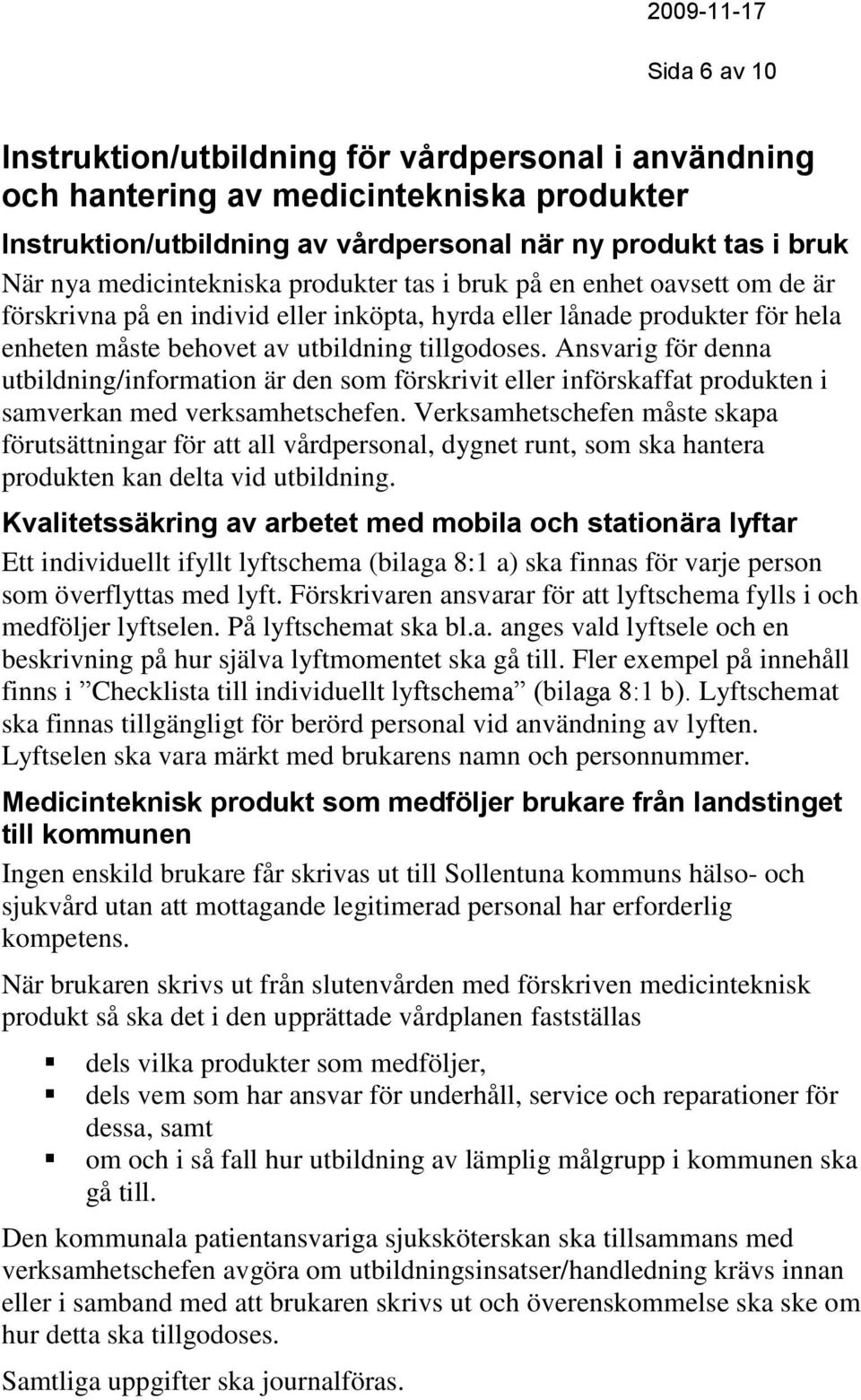 Ansvarig för denna utbildning/information är den som förskrivit eller införskaffat produkten i samverkan med verksamhetschefen.