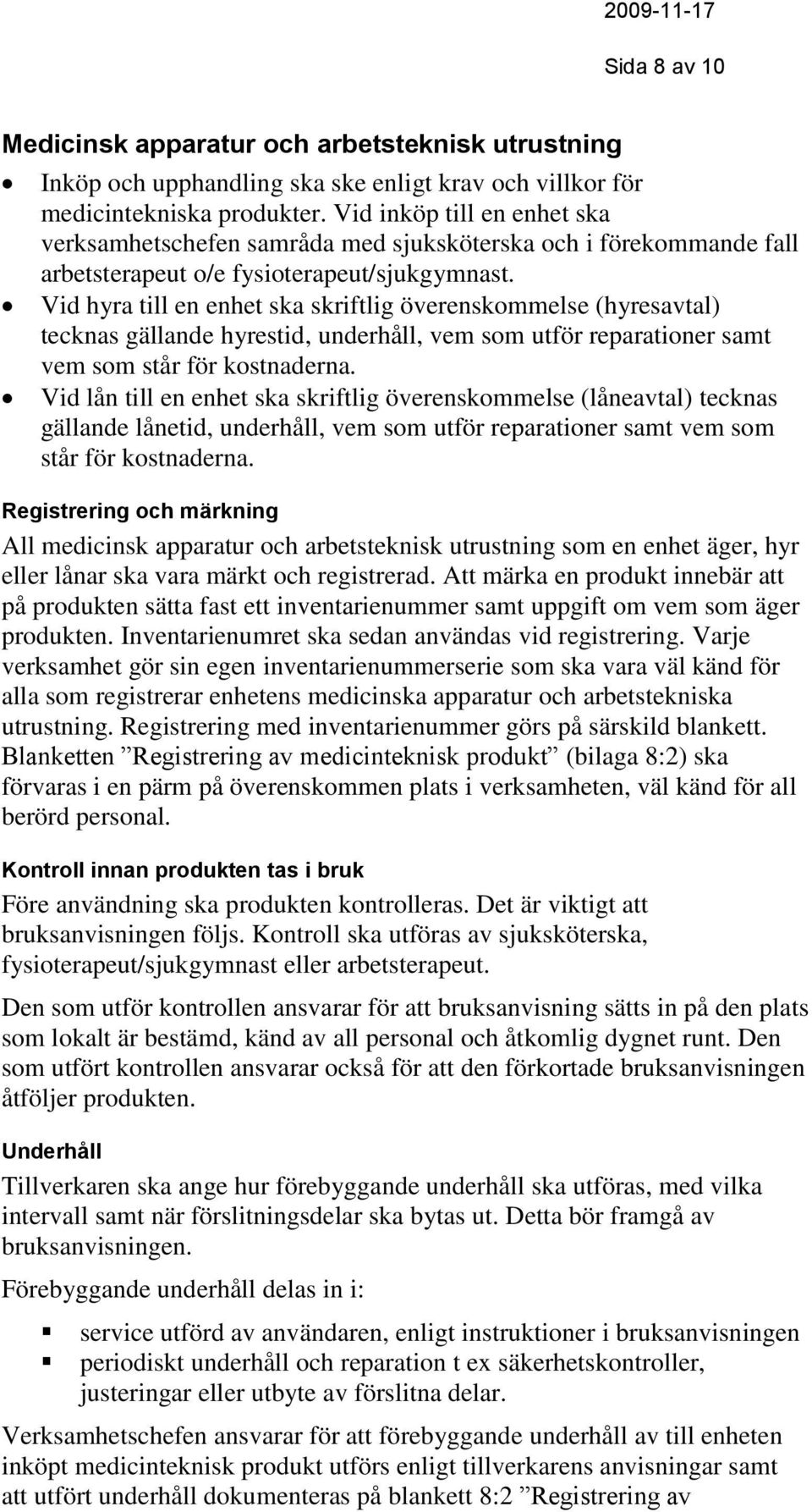 Vid hyra till en enhet ska skriftlig överenskommelse (hyresavtal) tecknas gällande hyrestid, underhåll, vem som utför reparationer samt vem som står för kostnaderna.