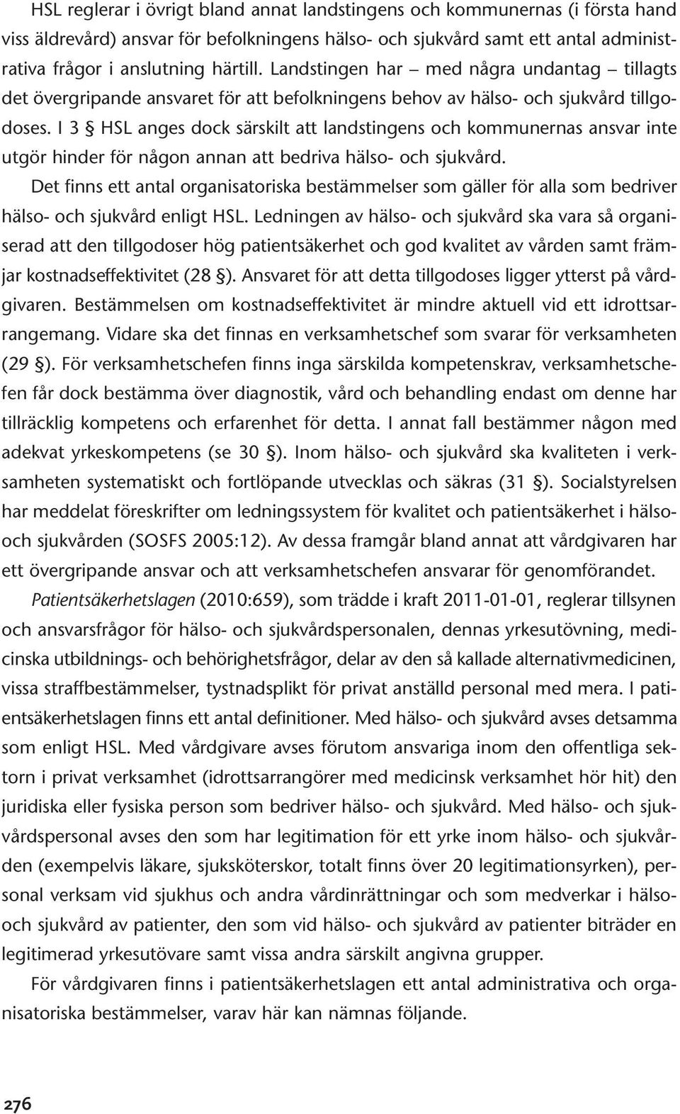 I 3 HSL anges dock särskilt att landstingens och kommunernas ansvar inte utgör hinder för någon annan att bedriva hälso- och sjukvård.
