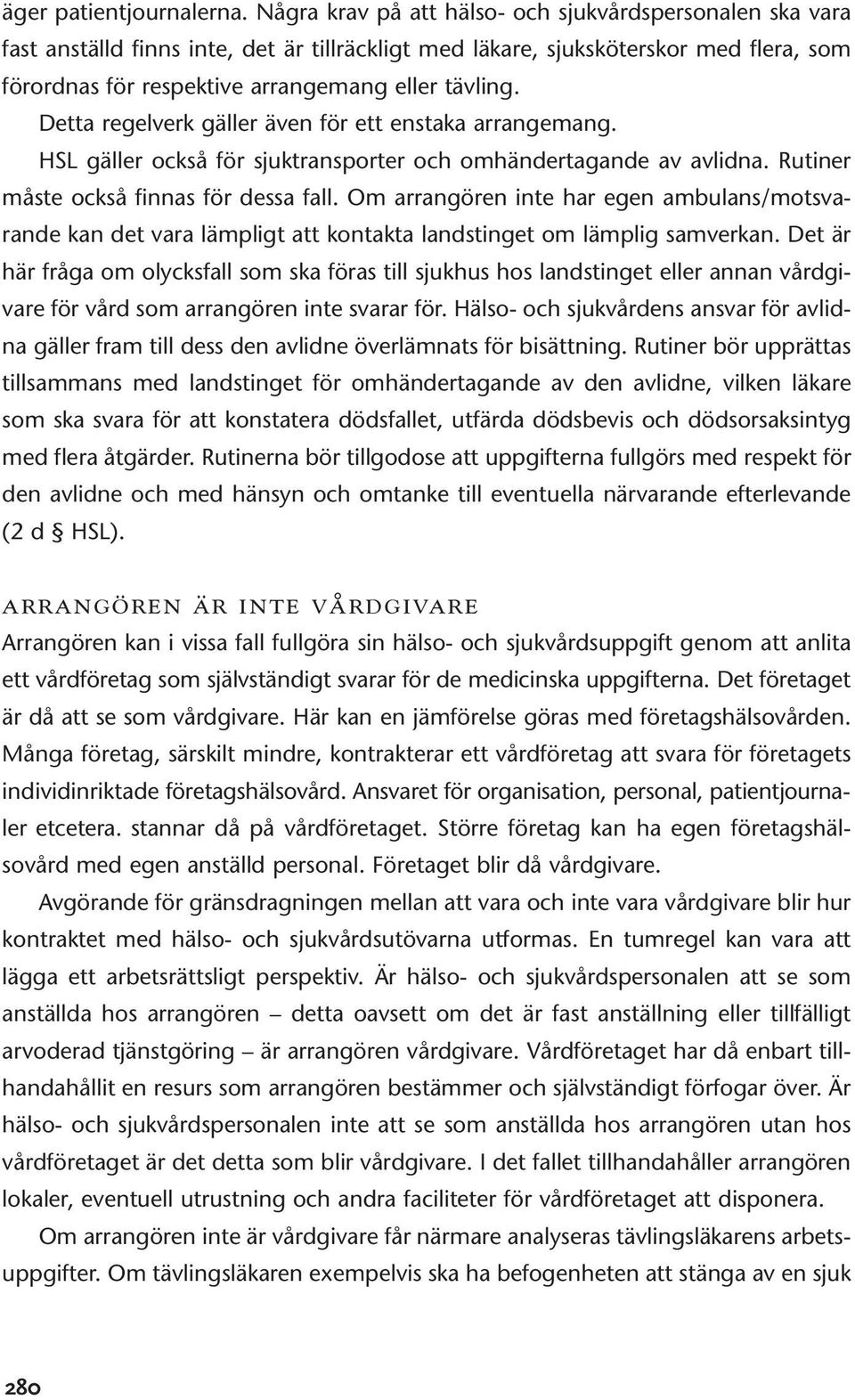 Detta regelverk gäller även för ett enstaka arrangemang. HSL gäller också för sjuktransporter och omhändertagande av avlidna. Rutiner måste också finnas för dessa fall.