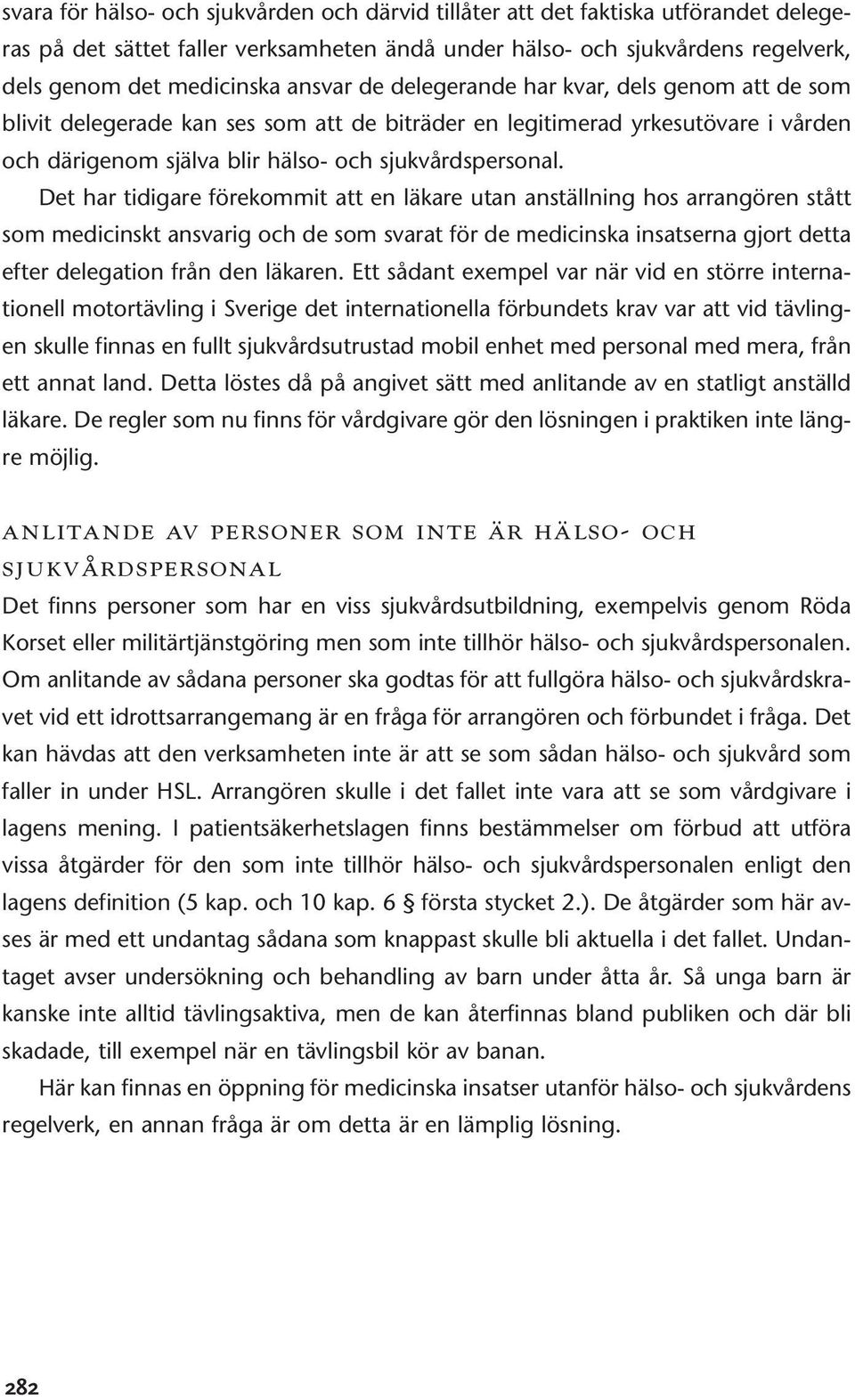 Det har tidigare förekommit att en läkare utan anställning hos arrangören stått som medicinskt ansvarig och de som svarat för de medicinska insatserna gjort detta efter delegation från den läkaren.