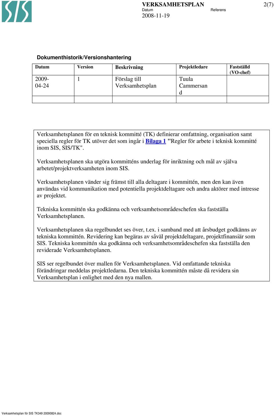 Verksamhetsplanen ska utgöra kommitténs underlag för inriktning och mål av själva arbetet/projektverksamheten inom SIS.