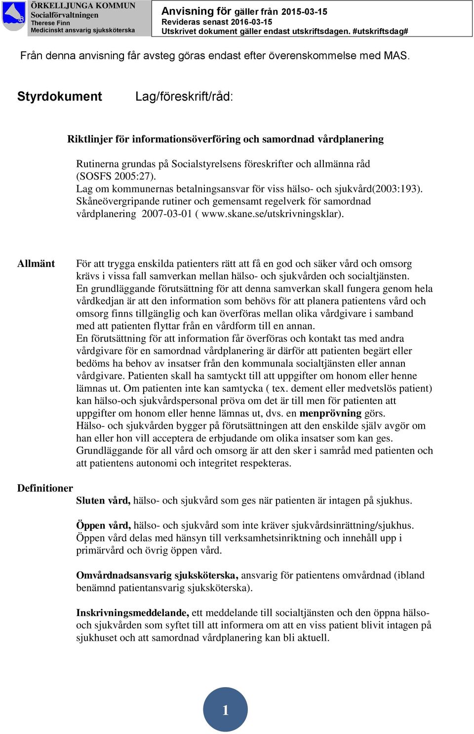 Lag om kommunernas betalningsansvar för viss hälso- och sjukvård(2003:193). Skåneövergripande rutiner och gemensamt regelverk för samordnad vårdplanering 2007-03-01 ( www.skane.se/utskrivningsklar).