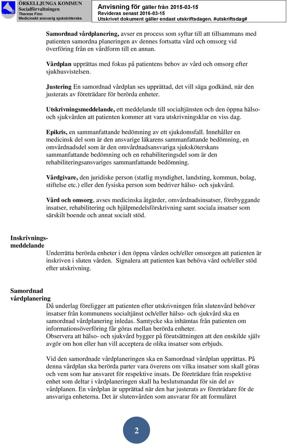 Justering En samordnad vårdplan ses upprättad, det vill säga godkänd, när den justerats av företrädare för berörda enheter.