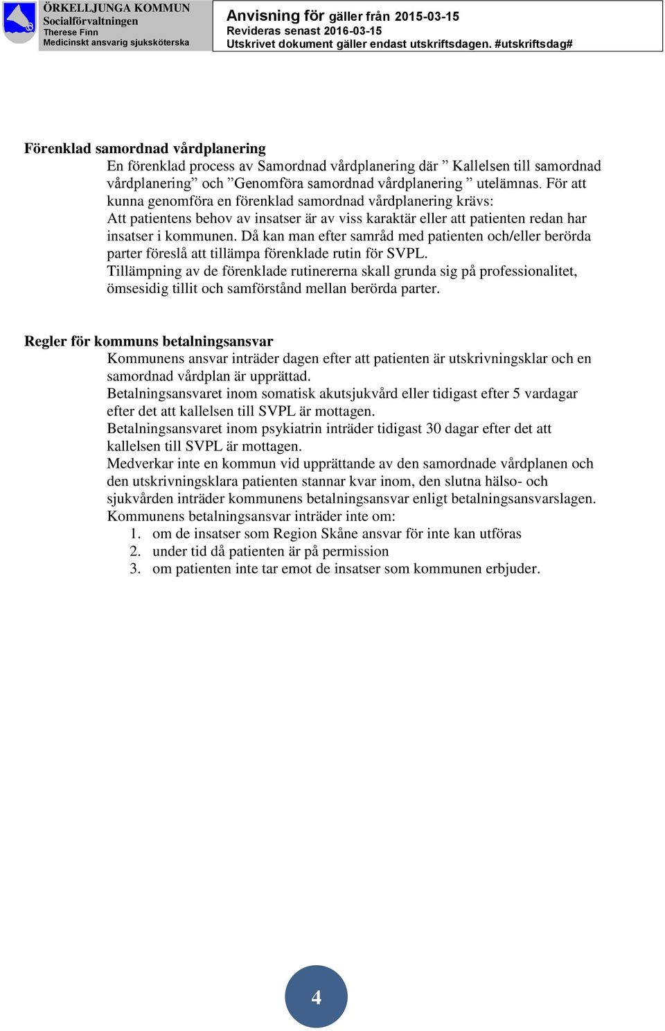 Då kan man efter samråd med patienten och/eller berörda parter föreslå att tillämpa förenklade rutin för SVPL.