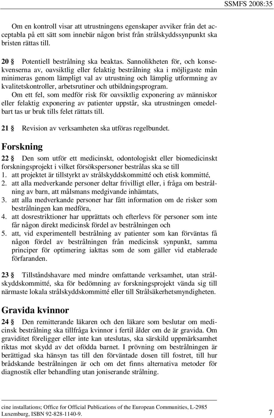 Sannolikheten för, och konsekvenserna av, oavsiktlig eller felaktig bestrålning ska i möjligaste mån minimeras genom lämpligt val av utrustning och lämplig utformning av kvalitetskontroller,