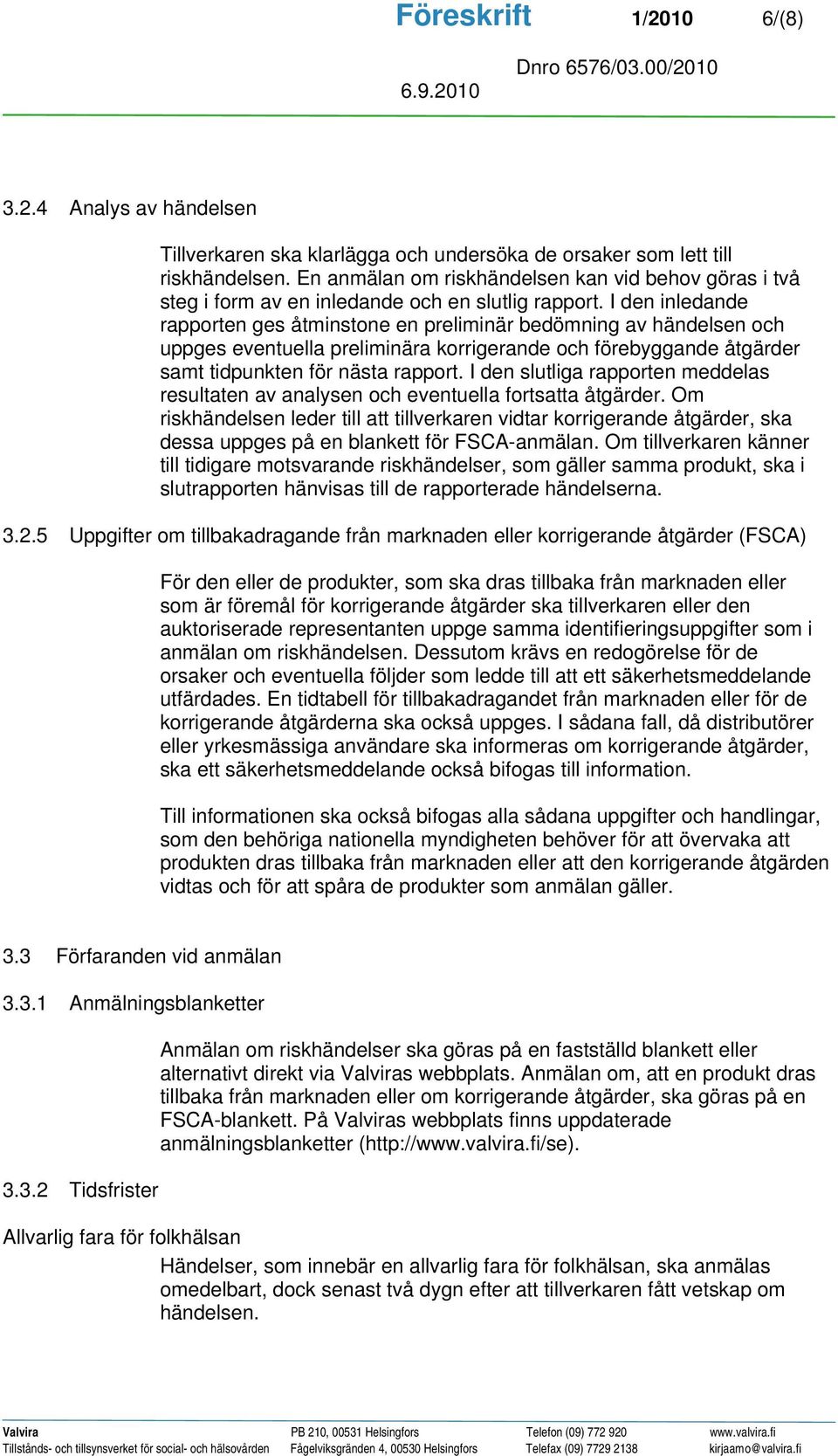 I den inledande rapporten ges åtminstone en preliminär bedömning av händelsen och uppges eventuella preliminära korrigerande och förebyggande åtgärder samt tidpunkten för nästa rapport.