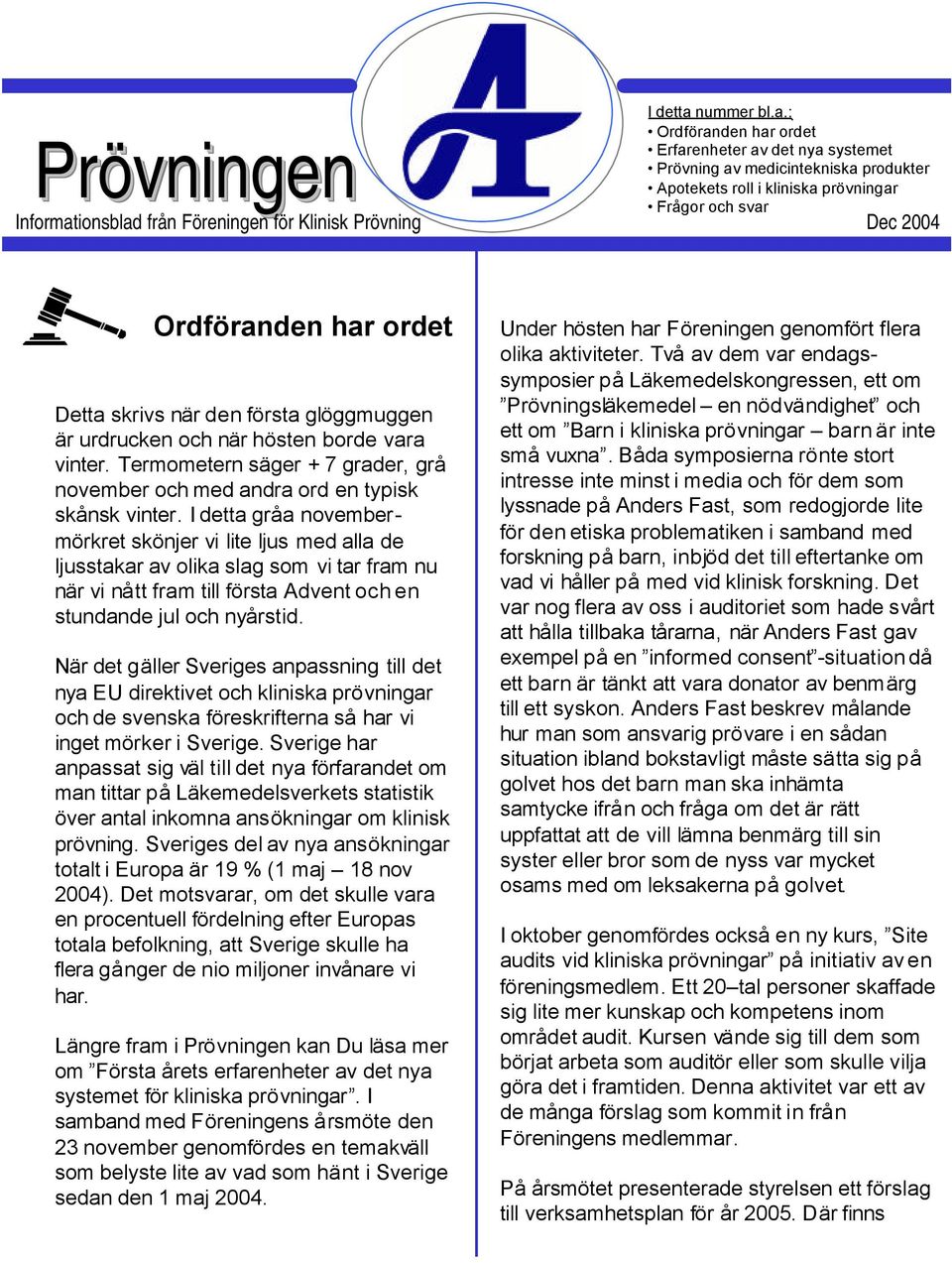 : Ordföranden har ordet Erfarenheter av det nya systemet Prövning av medicintekniska produkter Apotekets roll i kliniska prövningar Frågor och svar Informationsblad från Föreningen för Klinisk