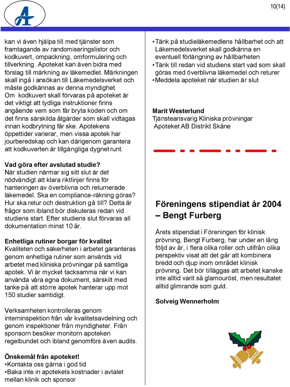 Om kodkuvert skall förvaras på apoteket är det viktigt att tydliga instruktioner finns angående vem som får bryta koden och om det finns särskilda åtgärder som skall vidtagas innan kodbrytning får