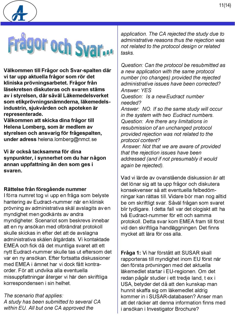 Frågor från läsekretsen diskuteras och svaren stäms av i styrelsen, där såväl Läkemedelsverket som etikprövningsnämnderna, läkemedelsindustrin, sjukvården och apoteken är representerade.