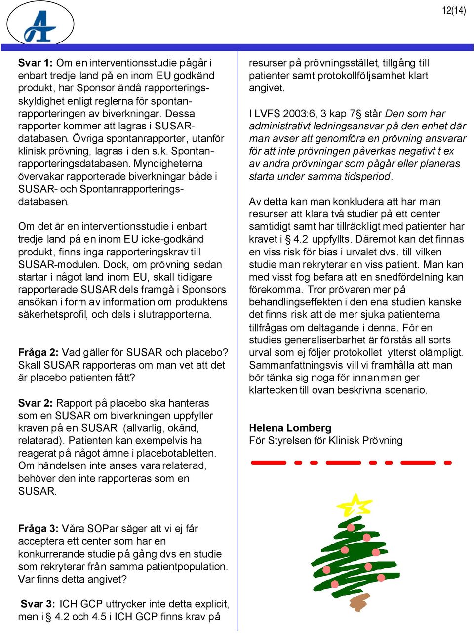 Myndigheterna övervakar rapporterade biverkningar både i SUSAR- och Spontanrapporteringsdatabasen.